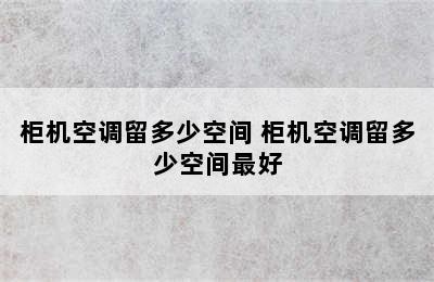 柜机空调留多少空间 柜机空调留多少空间最好